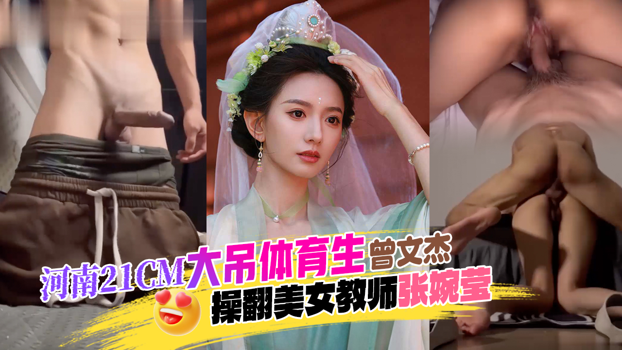 河南开封民生学院体育生校草曾文杰21CM大屌操翻美女教师张婉莹看似文静的老师被操到虚脱